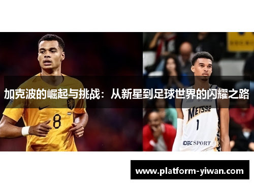加克波的崛起与挑战：从新星到足球世界的闪耀之路